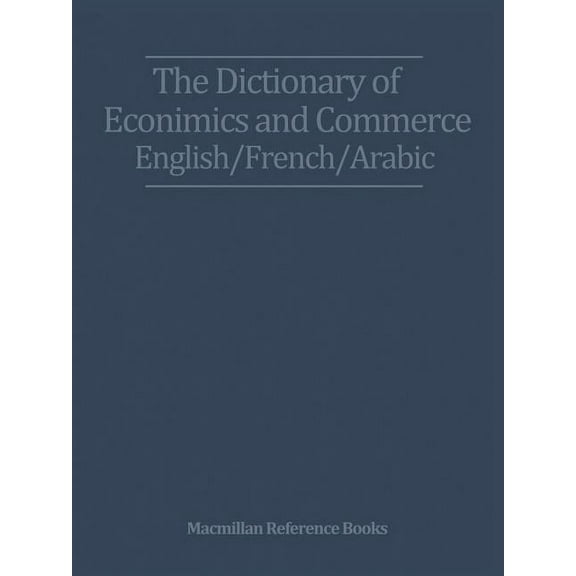 The Dictionary of Economics and Commerce English/French/Arabic, (Paperback)
