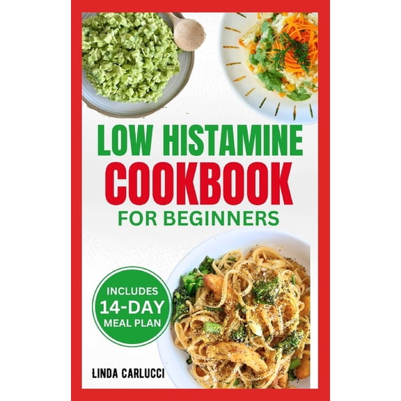 Low Histamine Cookbook for Beginners: Simple Delicious Gluten-Free Anti-Inflammatory Diet Recipes and Meal Plan for Histamine Intolerance Symptoms (Paperback)