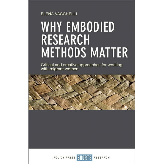 Why Embodied Research Methods Matter : Critical and Creative Approaches for Working with Migrant Women (Hardcover)