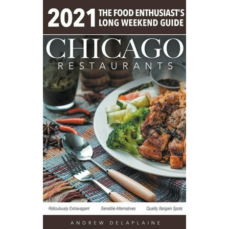 Chicago 2021 Restaurants - The Food Enthusiast's Long Weekend Guide, (Paperback)