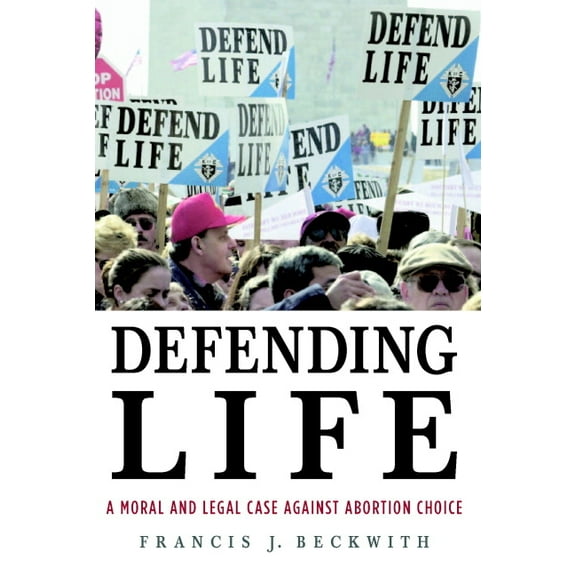 Defending Life: A Moral and Legal Case Against Abortion Choice, (Paperback)