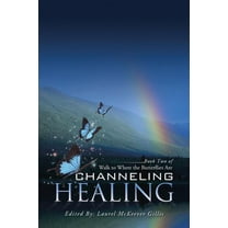 Channeling Healing: Book Two of Walk to Where the Butterflies Are