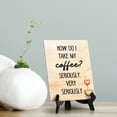 thumbnail image 2 of How do I Take My Coffee? Seriously, Very Seriously Table or Counter Sign with Easel Stand, 6" x 8", 2 of 4