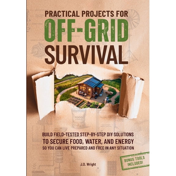 Practical Projects For Off-Grid Survival: Build Field-Tested Step-By-Step Diy Solutions To Secure Food, Water, And Energ, (Paperback)