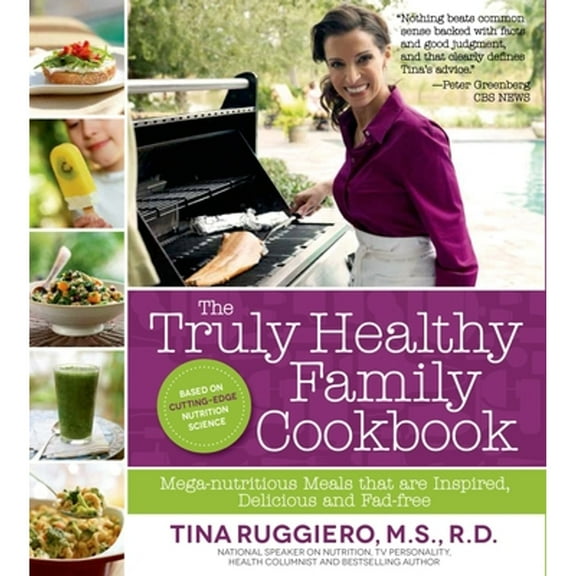 The Truly Healthy Family Cookbook: Mega-Nutritious Meals That Are Inspired, Delicious and Fad-Free (Paperback) by Tina Ruggiero