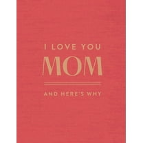 I Love You Mom: And Here's Why, (Hardcover)