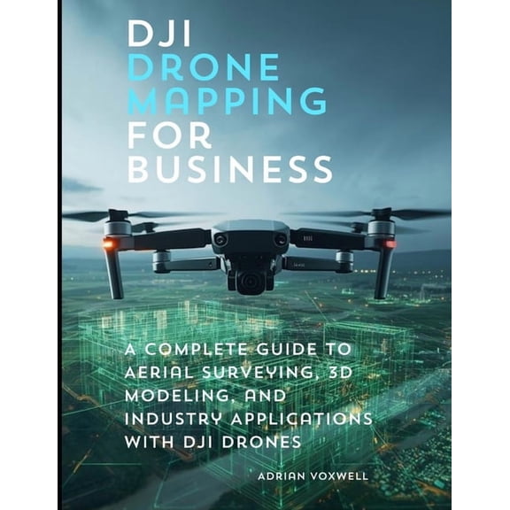 DJI Drone Mapping for Business: A Complete Guide to Aerial Surveying, 3D Modeling, and Industry Applications with DJI Dr, (Paperback)