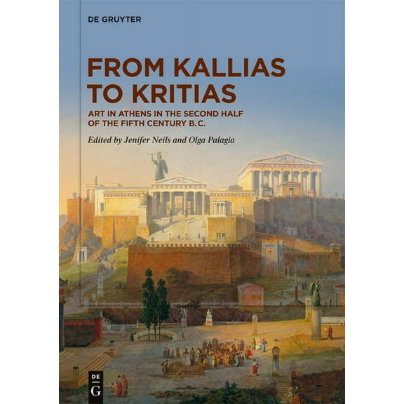 From Kallias to Kritias: Art in Athens in the Second Half of the Fifth Century B.C., (Hardcover)