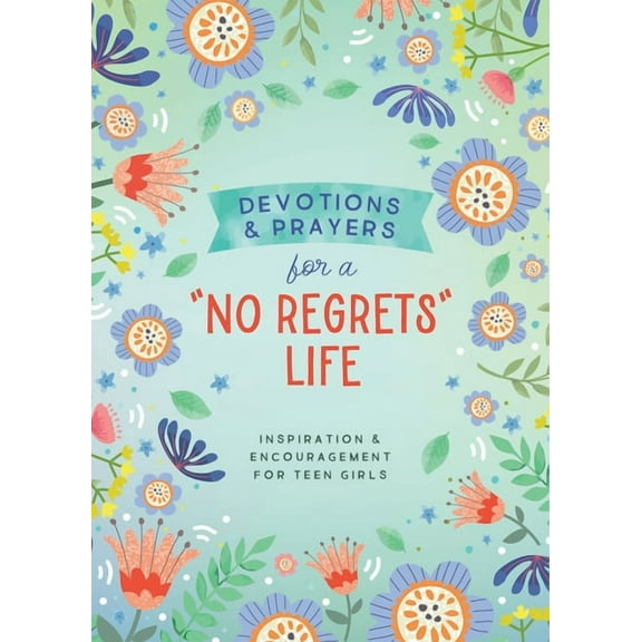Devotions and Prayers for a "No Regrets" Life (teen girls) : Inspiration and Encouragement for Teen Girls (Paperback)