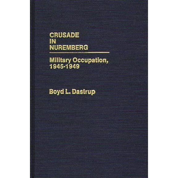 Contributions in Military Studies Crusade in Nuremberg: Military Occupation, 1945-1949, (Hardcover)