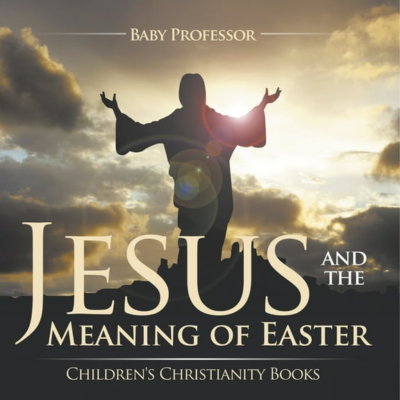 Jesus and the Meaning of Easter Children's Christianity Books, (Paperback)