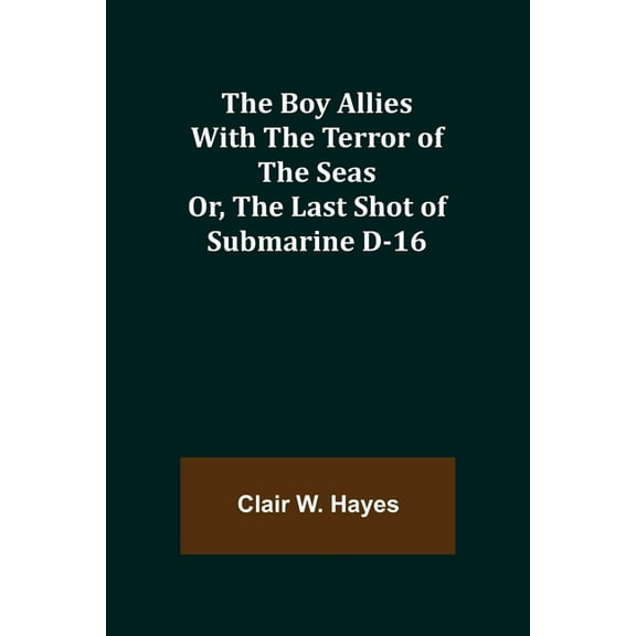 The Boy Allies with the Terror of the Seas; Or, The Last Shot of Submarine D-16, (Paperback)