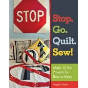Stop. Go. Quilt. Sew!: Make12 Fun Projects for Boys to Enjoy [Paperback - Used]