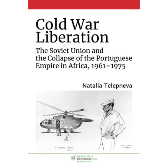 Pre-Owned Cold War Liberation: The Soviet Union and the Collapse of the Portuguese Empire in Africa, 1961-1975 (Paperback) 1469665867 9781469665863