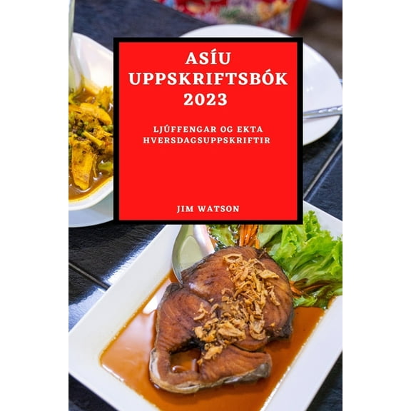 AsÃ­u UppskriftsbÃ³k 2023: LjÃºffengar Og Ekta Hversdagsuppskriftir, (Paperback)