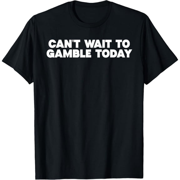 Retro Humor Funny Saying Can't Wait To Gamble Today Men Funny Creative Graphic T-Shirt