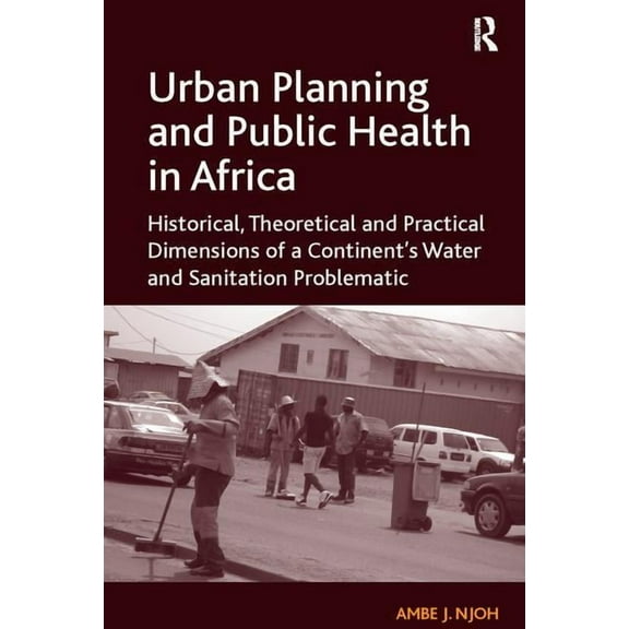Urban Planning and Public Health in Africa: Historical, Theoretical and Practical Dimensions of a Continent's Water and , (Paperback)
