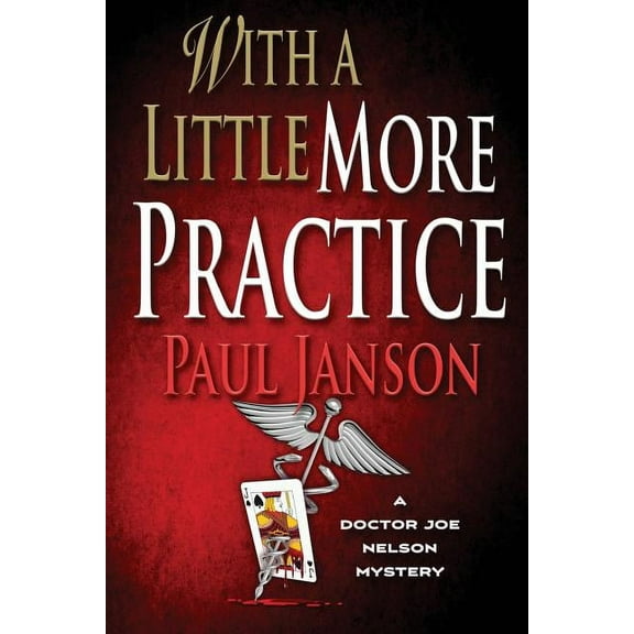 With a Little More Practice  A Dr. Joe Nelson Mystery   Paperback  Paul Janson MD