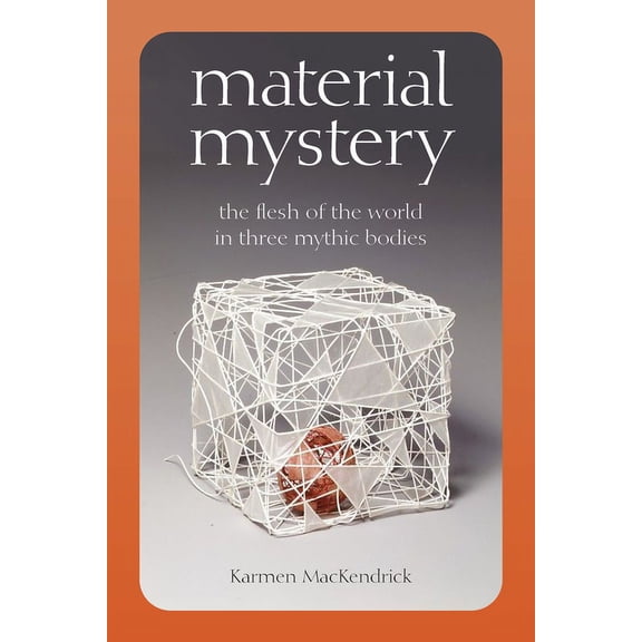 Material Mystery: The Flesh of the World in Three Mythic Bodies, (Paperback)