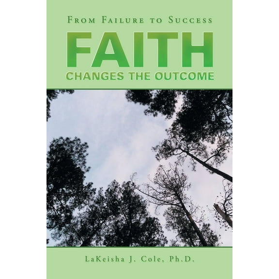 Faith Changes the Outcome: From Failure to Success (Paperback)