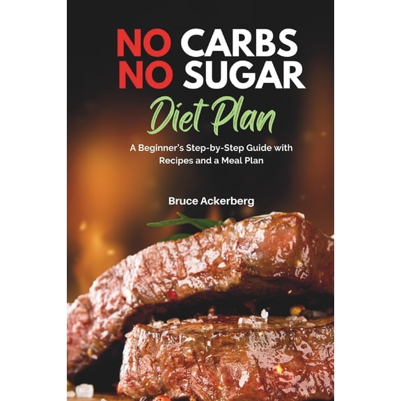 No Carbs No Sugar Diet Plan: A Beginner's Step-by-Step Guide with Recipes and a Meal Plan, (Paperback)