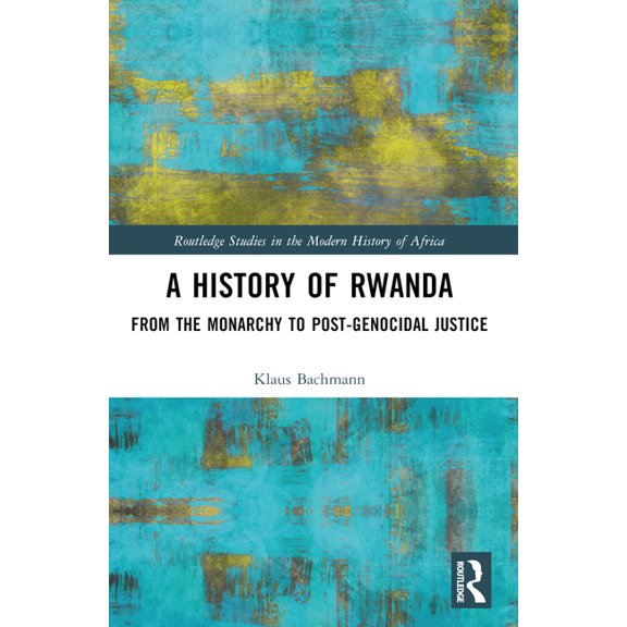 Routledge Studies in the Modern History A History of Rwanda: From the Monarchy to Post-Genocidal Justice, (Paperback)