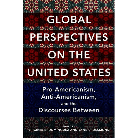 Global Studies of the United States Global Perspectives on the United States: Pro-Americanism, Anti-Americanism, and the Discourses Between, (Paperback)