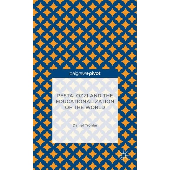 Palgrave Pivot Pestalozzi and the Educationalization of the World, (Hardcover)