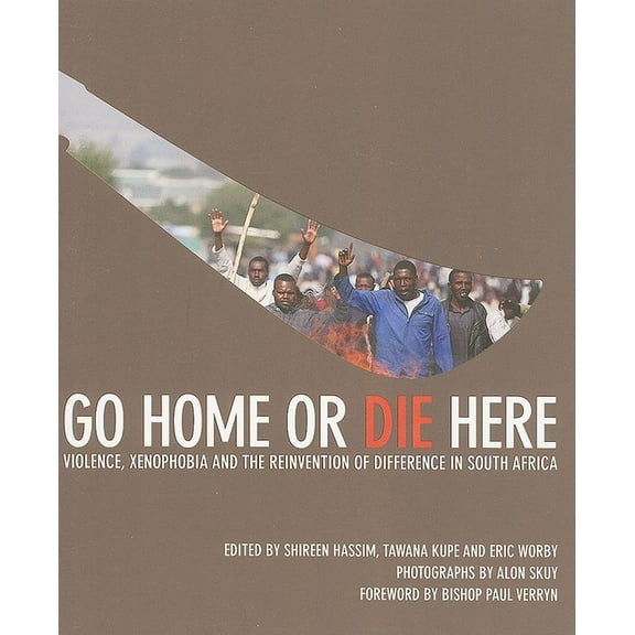 Go Home or Die Here: Violence, Xenophobia and the Reinvention of Difference in South Africa, (Paperback)