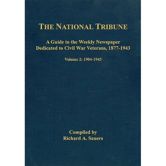 The National Tribune Civil War Index: A Guide to the Weekly Newspaper Dedicated to Civil War Veterans, 1877-1943 : Volume 2 - 1904-1943 (Hardcover)