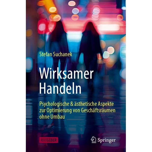 Wirksamer Handeln: Psychologische & Ãsthetische Aspekte Zur Optimierung Von GeschÃ¤ftsrÃ¤umen Ohne Umbau, (Paperback)