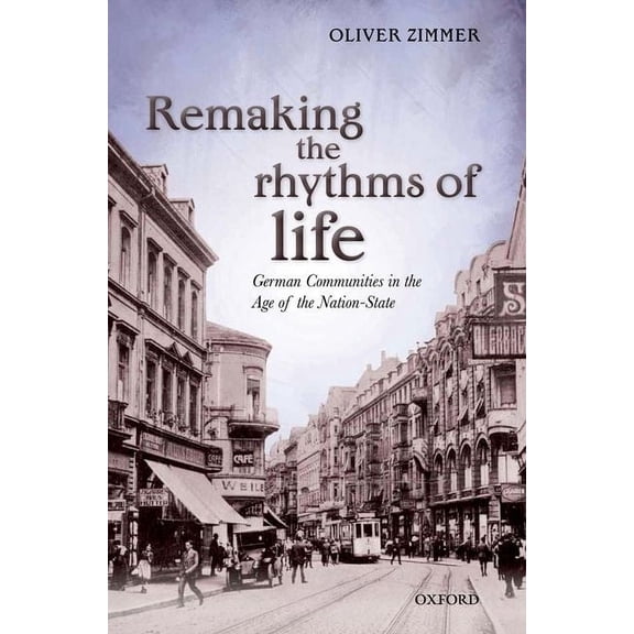 Remaking the Rhythms of Life: German Communities in the Age of the Nation-State, (Hardcover)