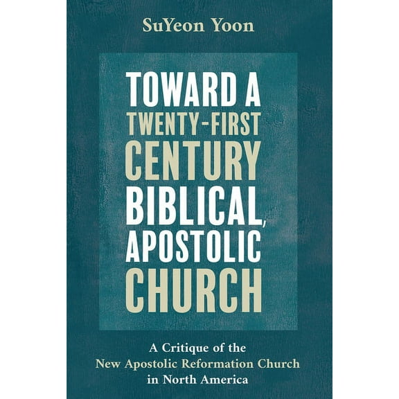 Toward a Twenty-First Century Biblical, Apostolic Church (Hardcover)