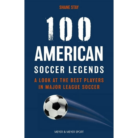 100 American Soccer Legends: A Look at the Best Players in Major League Soccer, (Paperback)