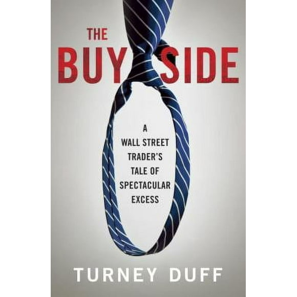 Pre-Owned The Buy Side: A Wall Street Trader's Tale of Spectacular Excess (Hardcover) 077043715X 9780770437152