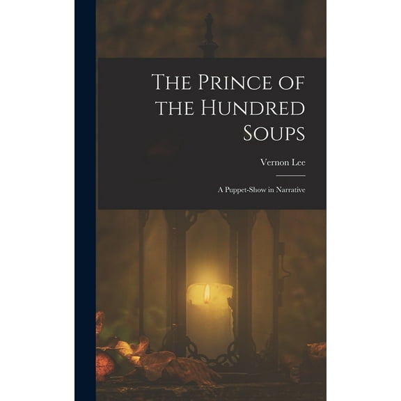 The Prince of the Hundred Soups: A Puppet-Show in Narrative, (Hardcover)