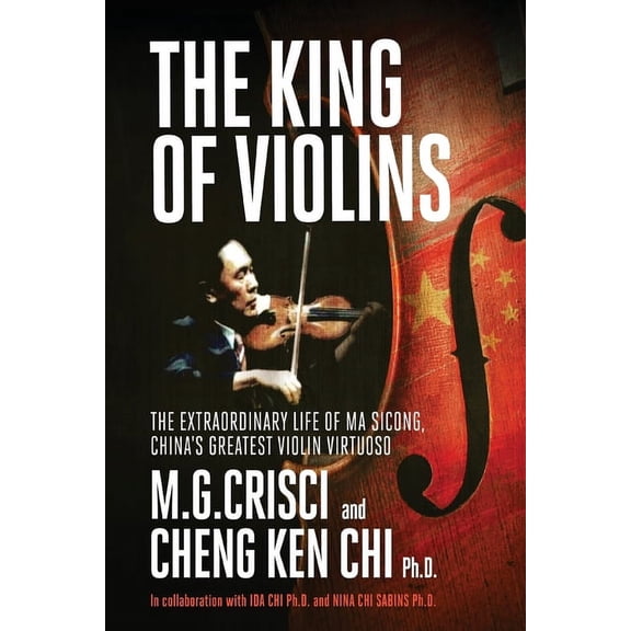 King of Violins: The Extraordinary Life of Ma Sciong, China's Greatest Violin Virtuoso, (Paperback)