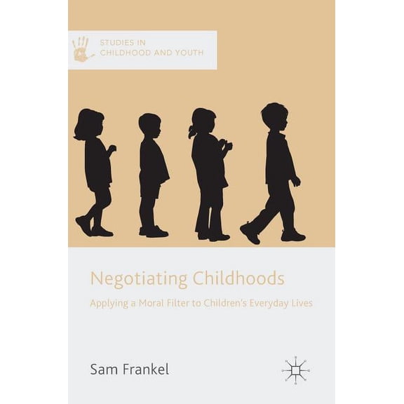 Studies in Childhood and Youth Negotiating Childhoods: Applying a Moral Filter to Children's Everyday Lives, (Hardcover)