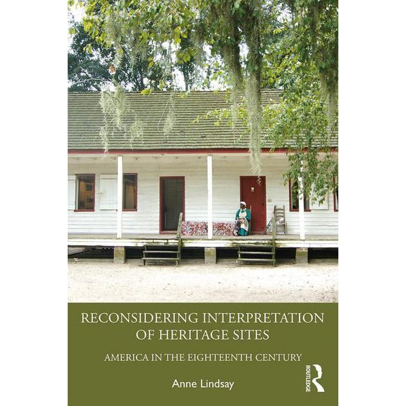 Reconsidering Interpretation of Heritage Sites: America in the Eighteenth Century, (Paperback)