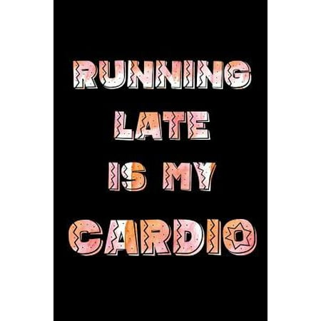 Running Late Is My Cardio: Workout Planners Exercise Journal Fitness Activity Tracker for Weight Loss (6x 9, 99 pages)