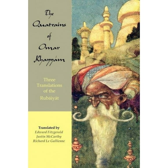 Les Quatrains d'Omar Khayyam: Trois Traductions des Rubaiyat