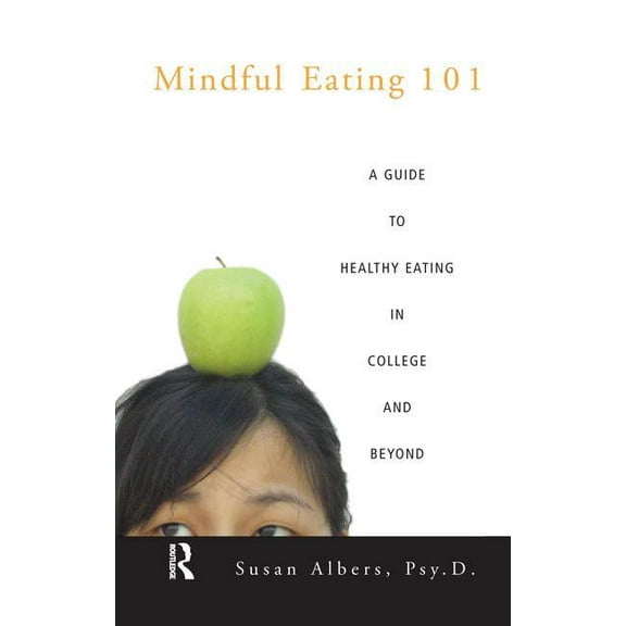 Mindful Eating 101: A Guide to Healthy Eating in College and Beyond, (Hardcover)