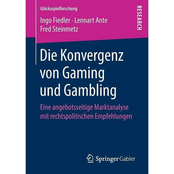 Glücksspielforschung Die Konvergenz Von Gaming Und Gambling: Eine Angebotsseitige Marktanalyse Mit Rechtspolitischen Empfehlungen, (Paperback)