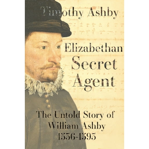 Elizabethan Secret Agent: The Untold Story of William Ashby (1536-1593) (Paperback)