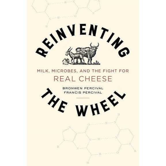 California Studies in Food and Culture Reinventing the Wheel: Milk, Microbes, and the Fight for Real Cheese Volume 65, Book 65, (Hardcover)