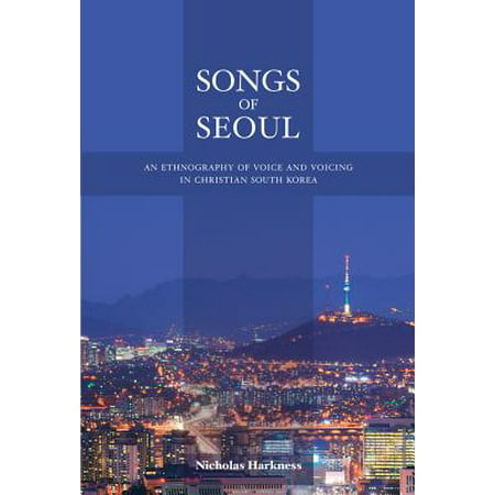 Songs of Seoul : An Ethnography of Voice and Voicing in Christian South