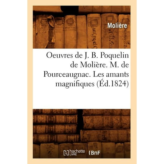 Oeuvres de J. B. Poquelin de Moliere. M. de Pourceaugnac. Les Amants Magnifiques