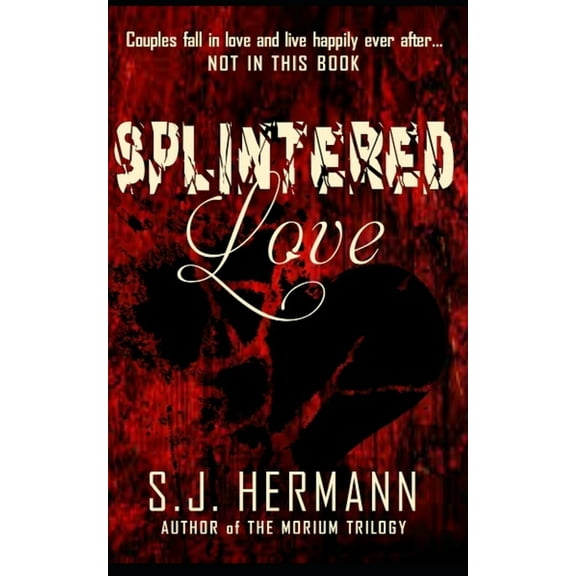 Splintered Love: A Collection of Dark Tales of Love and Heartache. (Paperback)