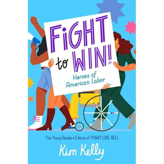 Fight to Win!: Heroes of American Labor (the Young Readers Edition of Fight Like Hell), (Hardcover)