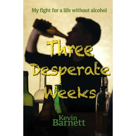 Three Desperate Weeks - My Fight for a Life Without Alcohol -